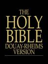 The Holy Bible (eBook): Douay-Rheims Version, Challoner Revision, the Old and New Testaments